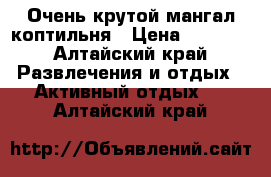 Очень крутой мангал-коптильня › Цена ­ 9 000 - Алтайский край Развлечения и отдых » Активный отдых   . Алтайский край